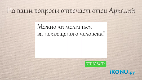 МОЖНО ЛИ МОЛИТЬСЯ ЗА НЕКРЕЩЕНОГО ЧЕЛОВЕКА?